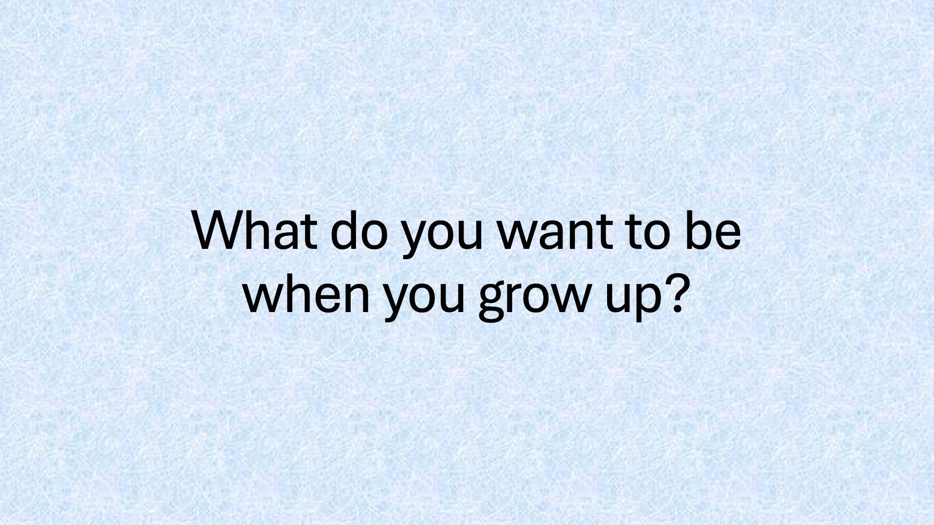 What do you want to be when you grow up?