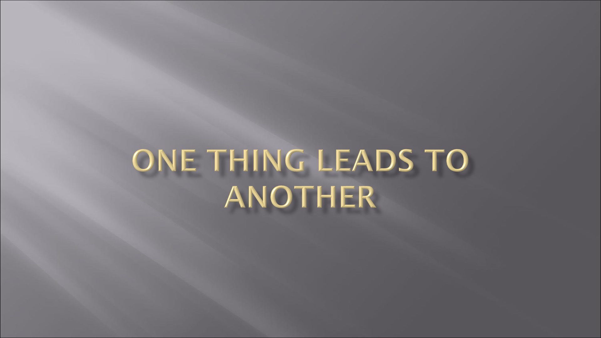 One Thing Leads To Another